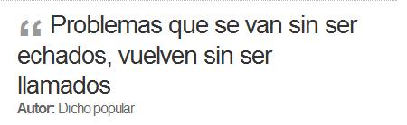 Problemas que se van sin ser echados, vuelven sin ser llamados